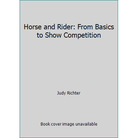 Horse and Rider: From Basics to Show Competition [Paperback - Used]