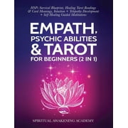 Empath, Psychic Abilities & Tarot For Beginners (2 in 1): HSPs Survival Blueprint, Healing Tarot Readings & Card Meanings, Intuition+ Telepathy Develo -- Spiritual Awakening Academy