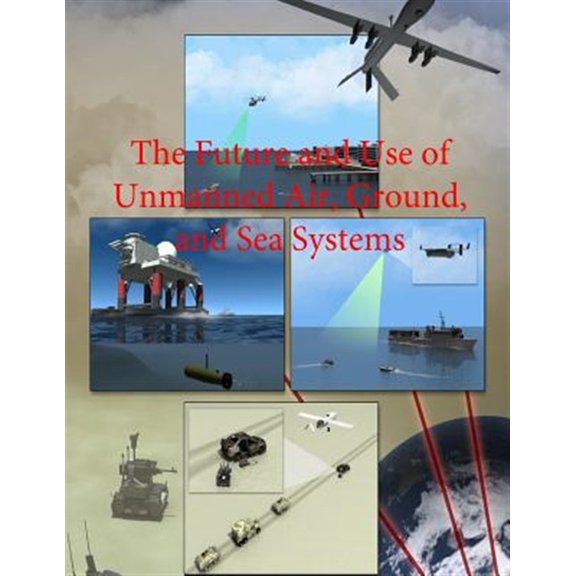 Pre-Owned The Future and Use of Unmanned Air, Ground, and Sea Systems (Paperback)