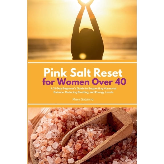 Pink Salt Reset for Women Over 40: A 21-Day Beginner's Guide to Supporting Hormonal Balance, Reducing Bloating, and Ener, (Paperback)