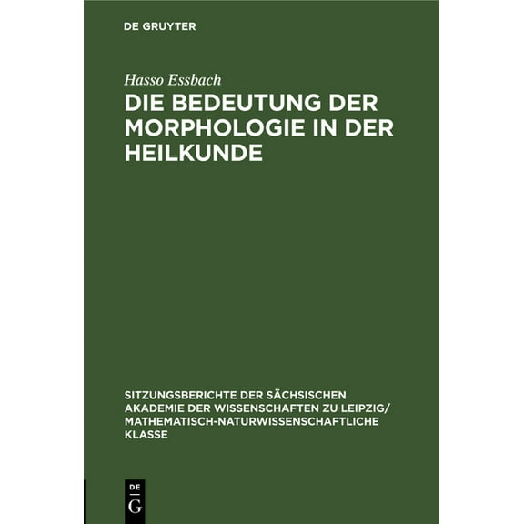 Sitzungsberichte der SÃ¤chsischen Akademi Die Bedeutung Der Morphologie in Der Heilkunde, Book 108, (Hardcover)