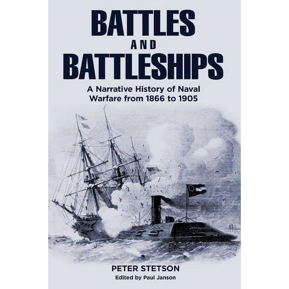 Battles and Battleships: A Narrative History of Naval Warfare from 1866 to 1905