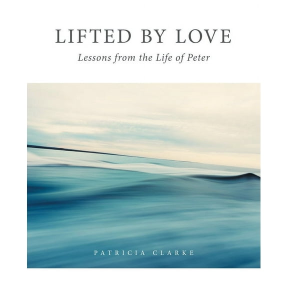 Lifted by Love: Lessons from the Life of Peter, (Paperback)
