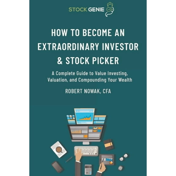 How to Become an Extraordinary Investor and Stock Picker: A Complete Guide to Value Investing, Valuation, and Compoundin, (Paperback)
