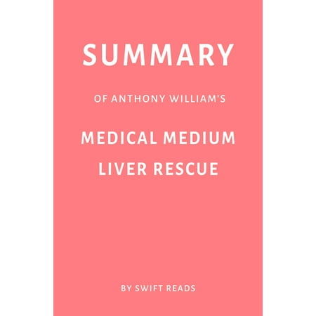 Medium Liver - Summary of Anthony William’s Medical Medium Liver Rescue by Swift Reads - eBook