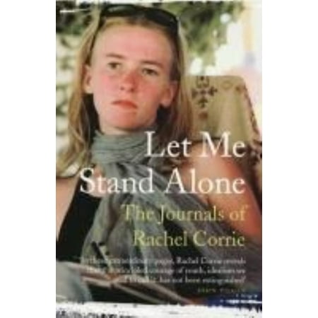 Let Me Stand Alone : The Journals of Rachel Corrie. Edited and with an Introduction by the Corrie