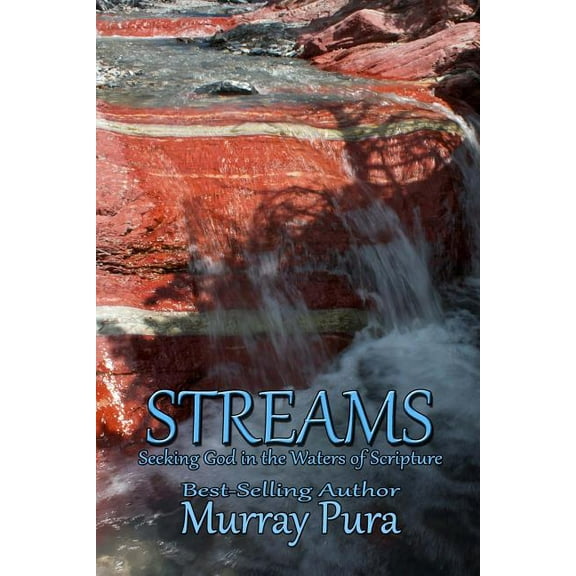 Streams: Seeking God in the Waters of Scripture Paperback 1622084365 9781622084364 Murray Pura