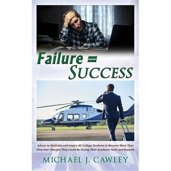 Failure = Success: Advice to Motivate and Inspire all College Students to Become More Than They Ever Thought They Could be During their Academic Years and Beyond (Hardcover)