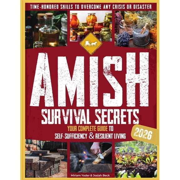 The Amish Back-To-Basics Collection Amish Survival Secrets: Your Complete Guide to Self-Sufficiency & Resilient Living Time-Honored Skills to Overcome Any C, Book 1, (Paperback)