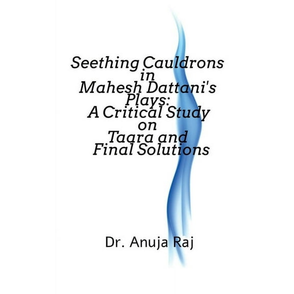 Seething Cauldrons in Mahesh Dattani's plays: A Critical Study Taara and Final Solutions, (Paperback)