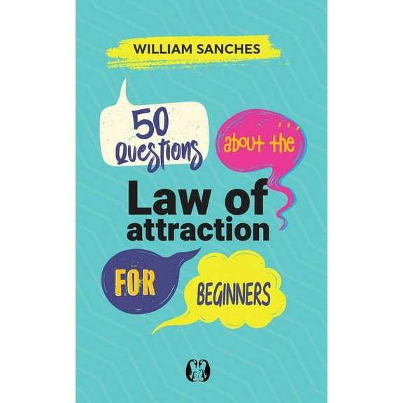 50 Questions about the Law of Attraction for Beginners: Your First Steps to Manifesting the Life You Want, (Paperback)