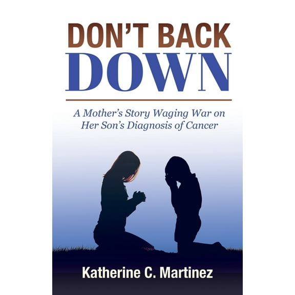 Don't Back Down: A Mother's Story Waging War on Her Son's Diagnosis of Cancer, (Paperback)