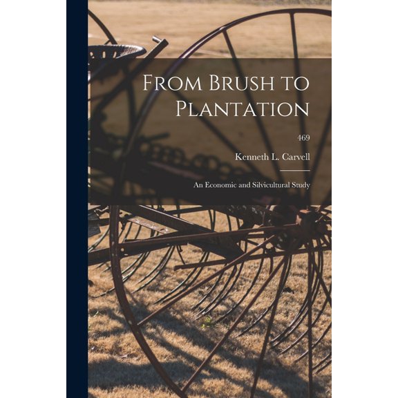 From Brush to Plantation: an Economic and Silvicultural Study; 469, (Paperback)