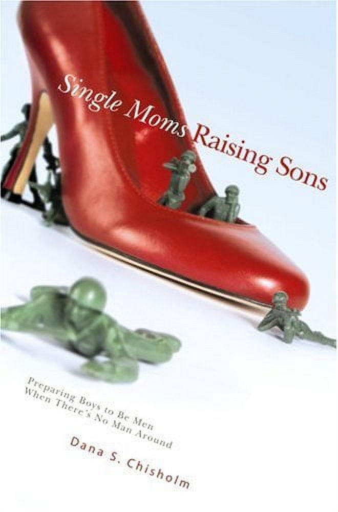 Single Moms Raising Sons: Preparing Boys to Be Men When There's No Man Around, (Paperback)