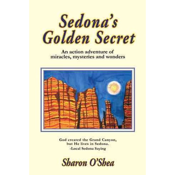 Pre-Owned Sedona's Golden Secret: An action adventure of miracles, mysteries and wonders Paperback