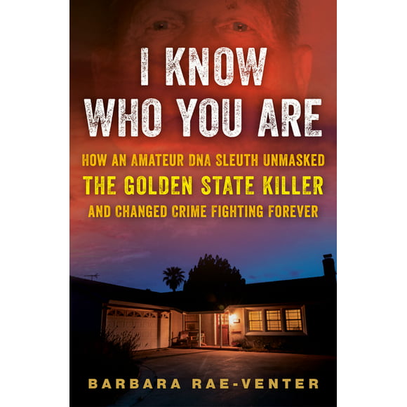 I Know Who You Are : How an Amateur DNA Sleuth Unmasked the Golden State Killer and Changed Crime Fighting Forever (Hardcover)