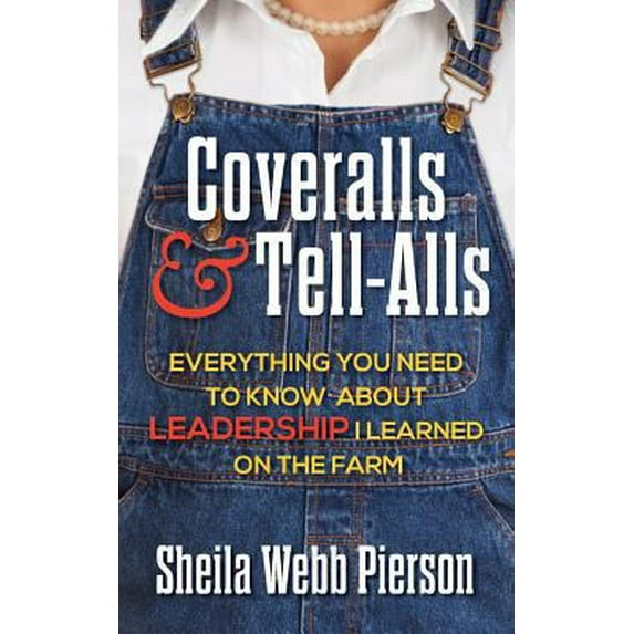 Pre-Owned Coveralls and Tell-Alls: Everything You Need to Know about Leadership I Learned on the Farm (Paperback) 1941870600 9781941870600