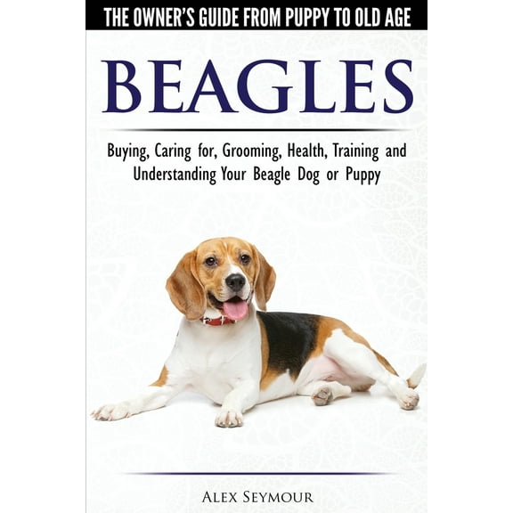 Pre-Owned Beagles - The Owner's Guide from Puppy to Old Age - Choosing, Caring for, Grooming, Health, Training and Understanding Your Beagle Dog or Puppy (Paperback) 1910677116 9781910677117