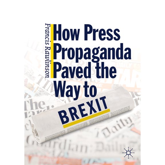 How Press Propaganda Paved the Way to Brexit, (Paperback)