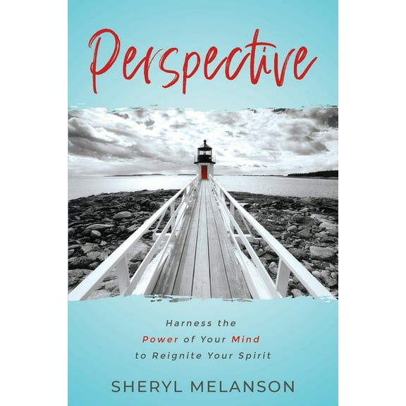 Perspective: Harness the Power of Your Mind to Reignite Your Spirit