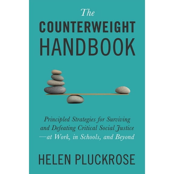 The Counterweight Handbook: Principled Strategies for Surviving and Defeating Critical Social Justice--At Work, in Schoo, (Hardcover)