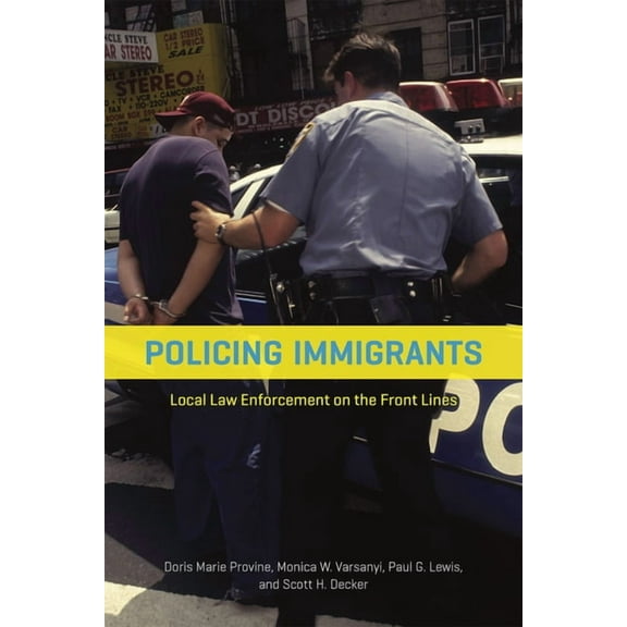 Chicago Law and Society Policing Immigrants: Local Law Enforcement on the Front Lines, (Paperback)