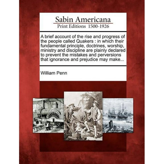 A Brief Account of the Rise and Progress of the People Called Quakers: In Which Their Fundamental Principle, Doctrines, Worship, Ministry and Discipline are Plainly Declared to Prevent the Mistakes and Perversions That Ignorance and Prejoudice May Make.. (Paperback)