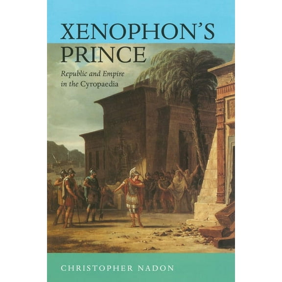 Xenophon's Prince: Republic and Empire in the Cyropaedia, (Hardcover)