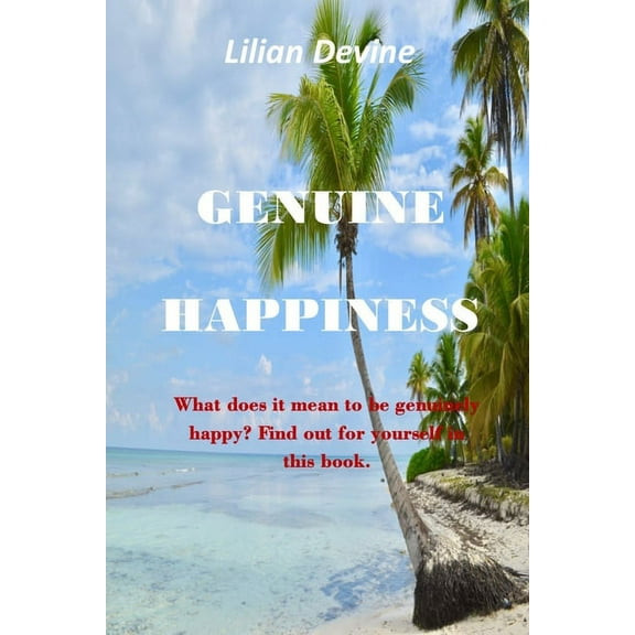 Genuine Happiness: What does it mean to be genuinely happy? Find out for yourself the day-to-day approaches to living a life full of happiness. (Paperback)