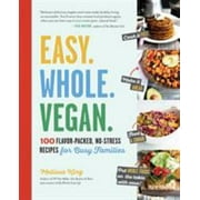 Easy. Whole. Vegan.: 100 Flavor-Packed, No-Stress Recipes for Busy Families [Paperback - Used]