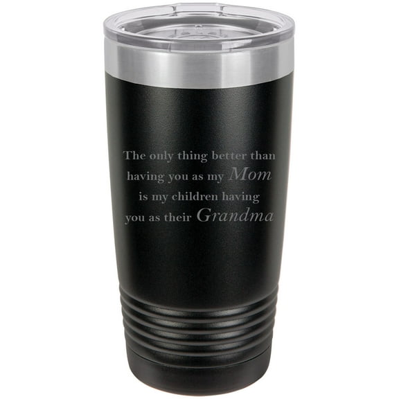 Only thing better than having you as my Mom is my children having you as their Grandma - Stainless Steel Engraved Insulated Tumbler 20 Oz Travel Coffee Mug, Black