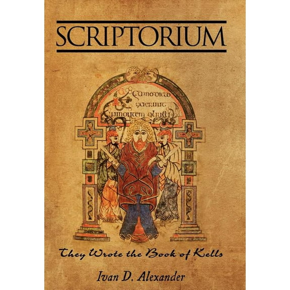 Scriptorium: They Wrote the Book of Kells (Hardcover) by Ivan D Alexander