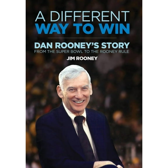 A Different Way to Win: Dan Rooney's Story from the Super Bowl to the Rooney Rule, (Hardcover)