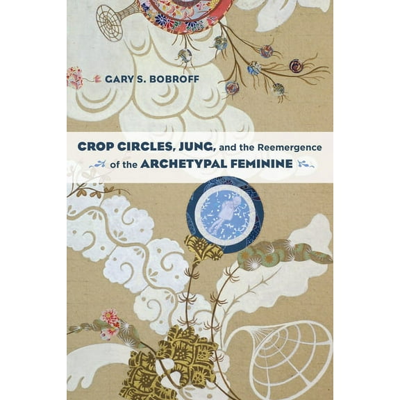 Crop Circles, Jung, and the Reemergence of the Archetypal Feminine, (Paperback)