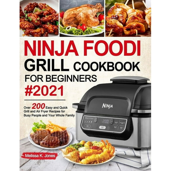 Ninja Foodi Grill Cookbook for Beginners #2021: Over 200 Easy and Quick Grill and Air Fryer Recipes for Busy People and , (Hardcover)
