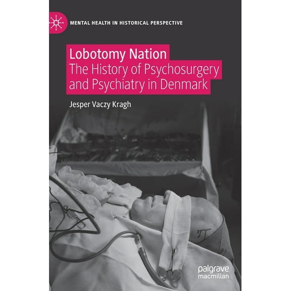 Mental Health in Historical Perspective Lobotomy Nation: The History of Psychosurgery and Psychiatry in Denmark, (Hardcover)