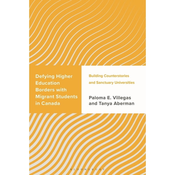 Challenging Migration Studies Defying Higher Education Borders with Migrant Students in Canada: Building Counterstories and Sanctuary Universities, (Hardcover)