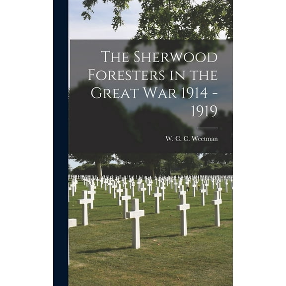 The Sherwood Foresters in the Great War 1914 - 1919, (Hardcover)