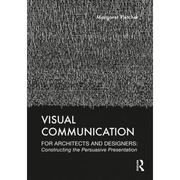Visual Communication for Architects and Designers: Constructing the Persuasive Presentation