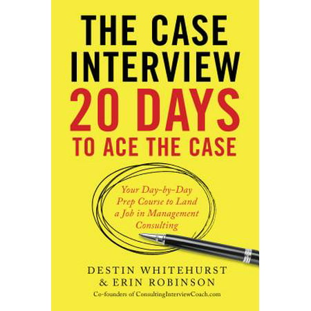The Case Interview: 20 Days to Ace the Case : Your Day-By-Day Prep Course to Land a Job in Management (Best Dat Prep Course)
