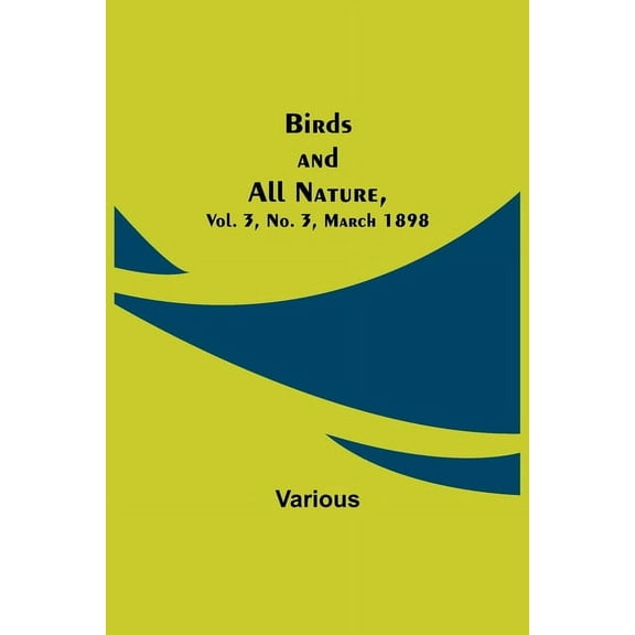 Birds and All Nature, Vol. 3, No. 3, March 1898, (Paperback)