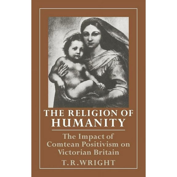 The Religion of Humanity: The Impact of Comtean Positivism on Victorian Britain, (Paperback)
