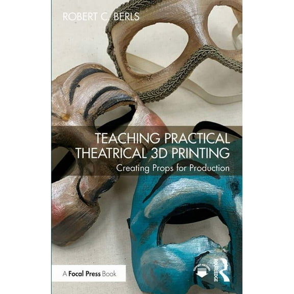 Teaching Practical Theatrical 3D Printing: Creating Props for Production, (Paperback)