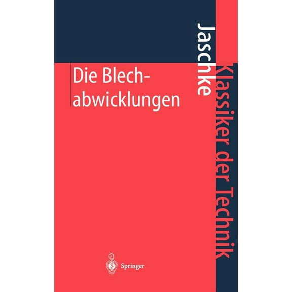 Klassiker Der Technik Die Blechabwicklungen: Eine Sammlung Praktischer Verfahren Und AusgewÃ¤hlter Beispiele, (Hardcover)
