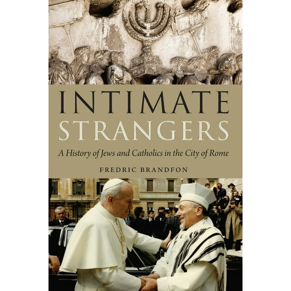 Intimate Strangers : A History of Jews and Catholics in the City of Rome (Hardcover)