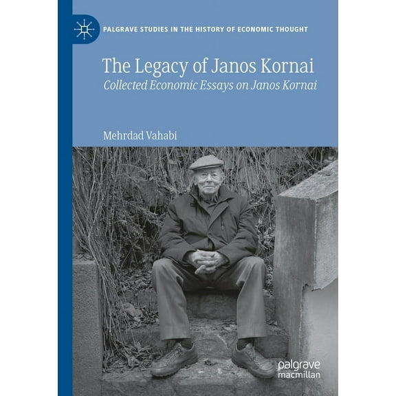 Palgrave Studies in the History of Econo The Legacy of Janos Kornai: Collected Economic Essays on Janos Kornai, (Hardcover)