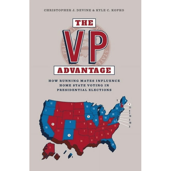 The VP Advantage: How Running Mates Influence Home State Voting in Presidential Elections, (Paperback)