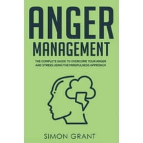 Anger Management: The Complete Guide to Overcome Your Anger and Stress Using the Mindfulness (Paperback) by Simon Grant