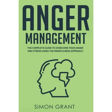 Anger Management: The Complete Guide to Overcome Your Anger and Stress Using the Mindfulness (Paperback) by Simon Grant