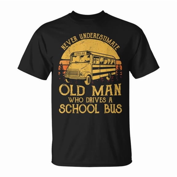 Never Underestimate an Old Man Who Drives a School Bus Tee Cotton T Shirt Unisex Adult Fit Funny Graphic Gift for Retirement or Bus Drivers, Size 2XL, Color Black